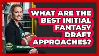 What Are The Best Initial Fantasy Draft Approaches?