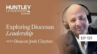 Catholic Leadership Insights for Diocesan Work | Deacon Josh Clayton & Ron Huntley #121