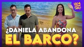 &iquest;DANIELA ABANDONA EL BARCO? | ES LO QUE HAY