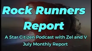 Star Citizen: July 7/6 Monthly Report  - Rock Runners Report Podcast Ep. 7 #podcast