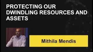 [Mithila Mendis] Protecting our dwindling resources and assets