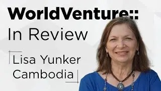 WorldVenture::In Review - Lisa Yunker (Cambodia)