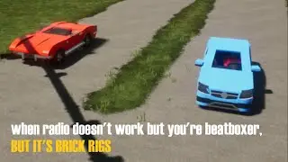 when radio doesn't work but you're beatboxer (Brick Rigs)