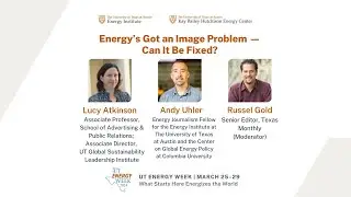 UT Energy Week 2024 : Energy&rsquo;s Got an Image Problem&mdash;Can It Be Fixed
