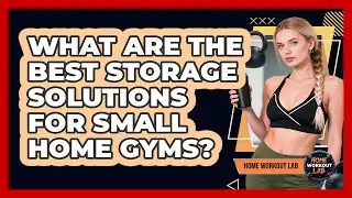 What Are The Best Storage Solutions For Small Home Gyms?
