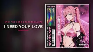 Andy the Core & Frenchkillerz - I NEED YOUR LOVE