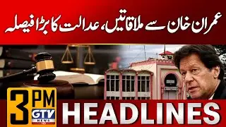 IHC Order Regarding Meetings with Imran Khan | 3 PM News Headlines | GTV News