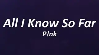 P!NK - All I Know So Far (Lyrics)