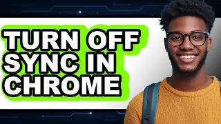 How to Turn Off Sync in Chrome - Easy Guide
