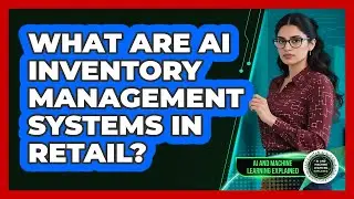 What Are AI Inventory Management Systems In Retail? - AI and Machine Learning Explained