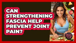 Can Strengthening Fascia Help Prevent Joint Pain? - Obesity Fighters Club