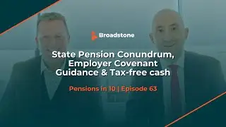 State Pension Conundrum, Employer Covenant Guidance & Tax-free cash | Pensions in 10