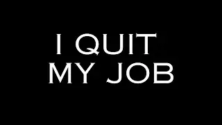 I QUIT MY JOB TO START CHASING MY DREAMS