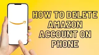 How to Delete Amazon Account on Phone Easily (2023 Update)