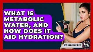 What Is Metabolic Water, And How Does It Aid Hydration? - Real Life Curriculum