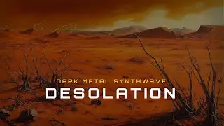 Desolation // Dark Metal Synthwave Music for a Parched World