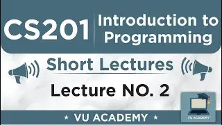 CS201 Lecture 2 | VU Short Lectures | Introduction to Programming
