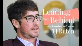 Leading from Behind with President and Founder TJ Rubin