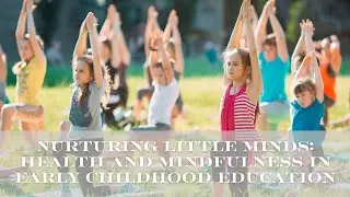 Nurturing Little Minds: Health and Mindfulness in Early Childhood Education