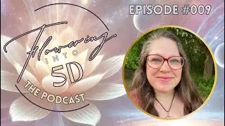 Flowering Into 5D - #009 - The Power and Lovability of Women w/ Julia Turner-Qi