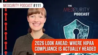 2026 Look Ahead: Where HIPAA Compliance Is Actually Headed | Medcurity Podcast 111
