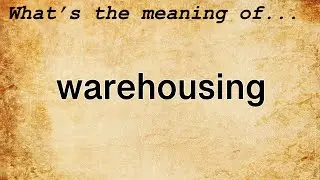 Warehousing Meaning : Definition of Warehousing