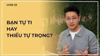 Bạn thiếu tự tin hay bạn thiếu tự trọng? | CHÍN 33 | Đạt Gạo