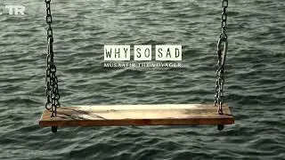 WHY SO SAD - MUSAAFIR THE VOYAGER - ILEGAL HC (Official Visualizer)