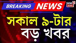 Today Breaking News | সকাল ৯-টার বড় খবর| West Bengal SIR News | SSC News | BJP News