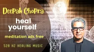 Deepak Chopra - self healing meditation - 528 Hz healing music - ads free