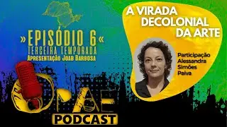 OPAE Podcast - A virada decolonial da arte [6&ordm; Epis&oacute;dio - 3&ordf; temporada]