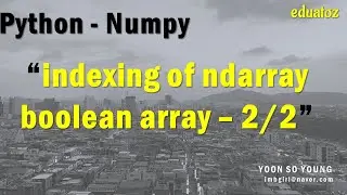[PYTHON][numpy-23] indexing of ndarray - boolean array 2/2