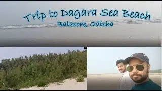 Trip to Dagara Sea Beach, Balasore, Odisha