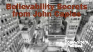 Believability Secrets from John Caples Old Masters Series&mdash;Copywriters Podcast 354