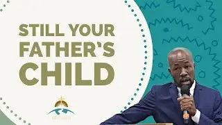 Still Your Father's Child  || Acts Ministries Inc #godschild