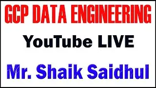 GCP DATA ENGINEERING TUTORIALS BY Mr. Shaik Saidhul