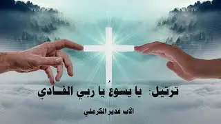 2 - 13 (30) ترنيمة : يا يسوع يا ربي الفادي ... الأب غدير الكرملي