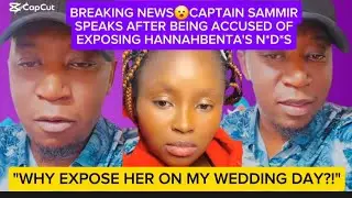 BREAKING NEWS😮CAPTAIN SAMMIR SPEAKS AFTER BEING ACCUSED OF EXPOSING HANNAHBENTA'S N*D*S