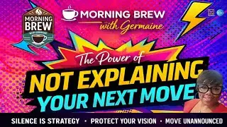 Morning Brew with Germaine: The Power of Not Explaining Your Next Move