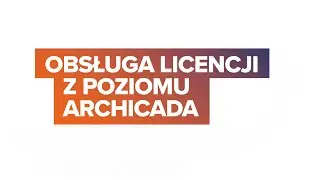 Licencje 8/8: Obsługa licencji z poziomu ARCHICAD