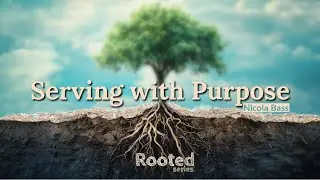 Nicola Bass: Serving with Purpose (Rooted Series)