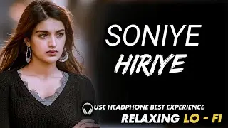 Soniye Hiriye 💔 | Relaxing Lo-Fi Song | Sad Romantic Chill Vibes 🎧