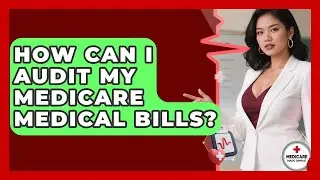 How Can I Audit My Medicare Medical Bills? - Medicare Made Simple Guide