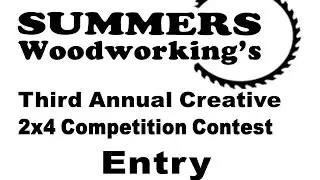 Summers Woodworking Third Annual Creative 2X4 Competition Contest Entry