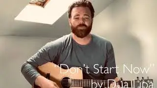 &ldquo;Don&rsquo;t Start Now&rdquo; by Dua Lipa (Acoustic Cover)