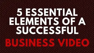 5 Essential Elements Of A Successul Promotional YouTube Business Video