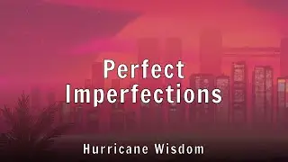 Hurricane Wisdom - Perfect Imperfections (Lyrics)