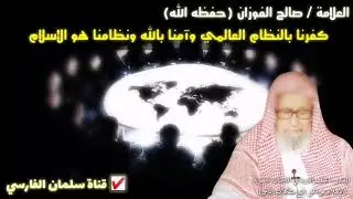 صالح الفوزان : 
كفرنا بالنظام العالمي وآمنا بالله ونظامنا هو الإسلام