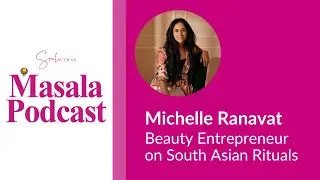 S5E7: Michelle Ranavat - Beauty Entrepreneur on South Asian Rituals