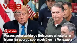 AO VIVO: Moraes autoriza ida de Bolsonaro a hospital e Trump faz acordo sobre petr&oacute;leo na Venezuela